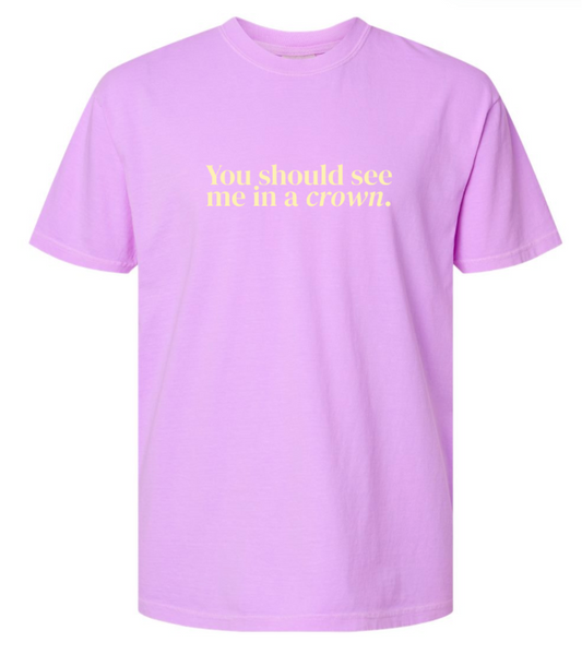 You Should See Me In a Crown Tee